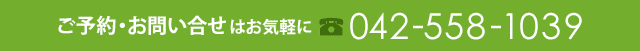 ご予約・お問い合せはお気軽に ☎042-558-1039