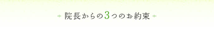 院長からの3つのお約束